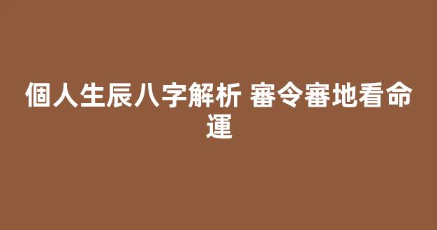 個人生辰八字解析 審令審地看命運